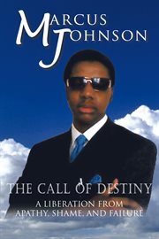 The call of destiny. A Liberation from Apathy, Shame, and Failure cover image
