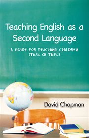 Teaching English as a second language : a guide for teaching children (TESL or TEFL) cover image