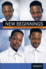 New beginnings. How God Delivered Me from Alcohol and Drugs! cover image