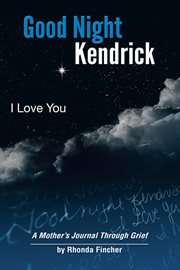 Good night kendrick, i love you. A Mother'S Journal Through Grief cover image