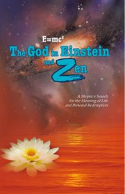 E=mc2 the god in einstein and zen. A Skeptic's Search for the Meaning of Life and Personal Redemption cover image