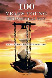 One Hundred Years Young the Natural Way : Body, Mind, and Spirit Training cover image