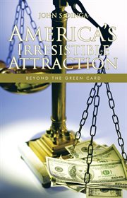 America's irresistible attraction : beyond the green card cover image