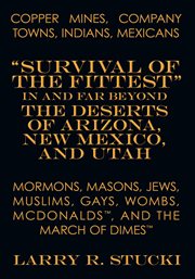 Copper mines, company towns. Indians, Mexicans, Mormons, Masons, Jews, Muslims, Gays, Wombs, Mcdonalds, and the March of Dimes: cover image
