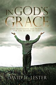 In god's grace. Daily Meditations and Prayers for the Season of Lent cover image