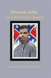 Hessian john. Civil War Military Surgeon cover image