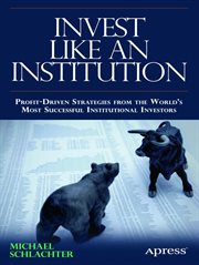 Invest like an institution : profit-driven strategies from the world's most successful institutional investors cover image