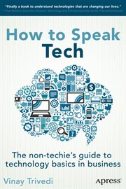 How to speak tech : the non-techie's guide to technology basics in business cover image