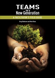 Teams for a new generation : a facilitator's field guide cover image