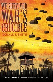 We survived war's crucible : a true story of imprisonment and rescue in World War II Philippines : the autobiographical wartime experiences of Stephen Lloyd Smith, Viola, and their son Paul cover image