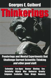 Thinkerings. Ponderings and Mental Experiments That Challenge Current Scientific Thinking and Other Good Stuff cover image