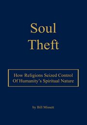 Soul theft. How Religions Seized Control of Humanity's Spiritual Nature cover image