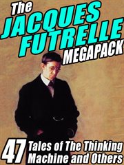 The Jacques Futrelle megapack : 47 tales of the thinking machine and others cover image