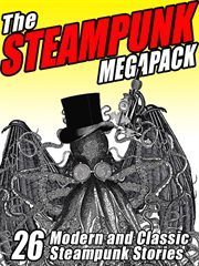 The steampunk megapack : 26 modern and classic steampunk stories cover image