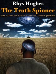 The truth spinner : the complete adventures of Castor Jenkins cover image