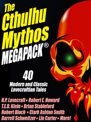 The Cthulhu mythos megapack : 40 modern and classic Lovecraftian tales cover image