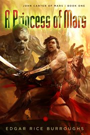 A princess of Mars : John Carter of Mars: book one cover image