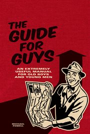 The guide for guys : an extremely useful manual for old boys and young men cover image