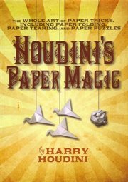 Harry Houdini's paper magic : the whole art of paper tricks, including folding, tearing and puzzles cover image