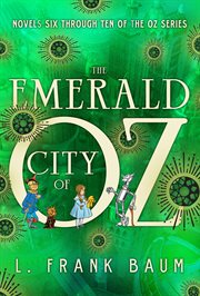 The Emerald City of Oz : Novels Six Through Ten of the Oz Series cover image