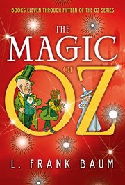 The magic of Oz : a faithful record of the remarkable adventures of Dorothy and Trot and the Wizard of Oz, together with the Cowardly Lion, the Hungry Tiger and Cap'n Bill, in their successful search for a magical and beautiful birthday present for Prince cover image