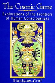 The cosmic game : explorations of the frontiers of human consciousness cover image