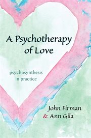A psychotherapy of love : psychosynthesis in practice cover image