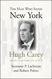 The man who saved New York : Hugh Carey and the great fiscal crisis of 1975 cover image