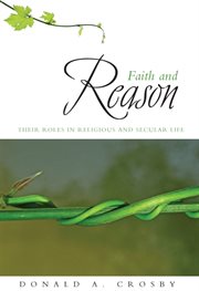 Faith and reason : their roles in religious and secular life cover image
