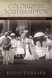 Colonizing Southampton : the transformation of a Long Island community, 1870-1900 cover image