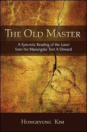 Old Master, the : a Syncretic Reading of the Laozi from the Mawangdui Text A Onward cover image