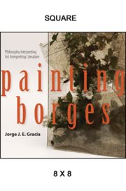 Painting Borges : philosophy interpreting art interpreting literature cover image