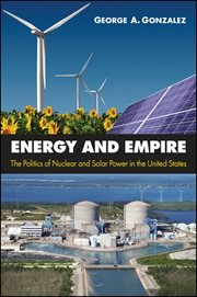 Energy and empire : the politics of nuclear and solar power in the United States cover image
