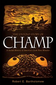 The untold story of Champ : a social history of America's Loch Ness Monster cover image