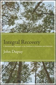 Integral recovery : a revolutionary approach to the treatment of alcoholism and addiction cover image