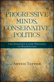 Progressive minds, conservative politics : Leo Strauss's later writings on Maimonides cover image