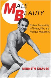 Male beauty : postwar masculinity in theater, film, and physiquemagazines cover image