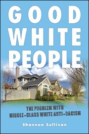 Good white people : the problem with middle-class white anti-racism cover image