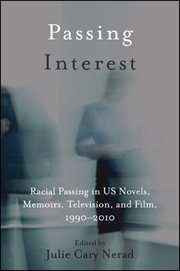 Passing interest : racial passing in US novels, memoirs, television, and film, 1990-2010 cover image