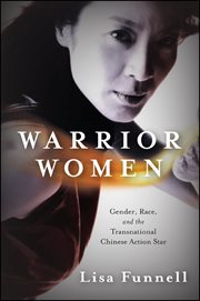 Warrior women : gender, race, and the transnational Chinese action star cover image