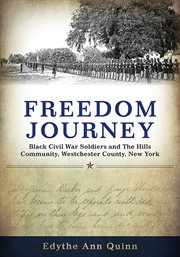 Freedom journey : Black Civil War soldiers and the Hills community, Westchester County, New York cover image