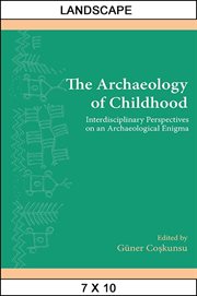 The archaeology of childhood : interdisciplinary perspectives on an archaeological enigma cover image