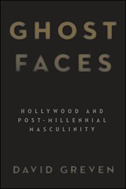 Ghost Faces : Hollywood and Post-Millennial Masculinity cover image