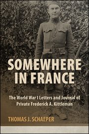 Somewhere in France : the World War I letters and journal of Private Frederick A. Kittleman cover image