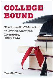 College bound : the pursuit of education in Jewish American literature, 1896-1944 cover image