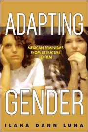 Adapting gender : Mexican feminisms from literature to film cover image