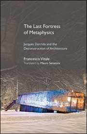 The last fortress of metaphysics : Jacques Derrida and the deconstruction of architecture cover image