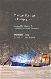 The last fortress of metaphysics : Jacques Derrida and the deconstruction of architecture cover image