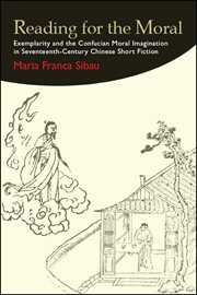 Reading for the moral : exemplarity and the Confucian moral imagination in seventeenth-century Chinese short fiction cover image