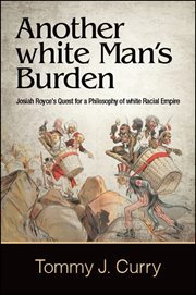 Another white man's burden : Josiah Royce's quest for a philosophy of White racial empire cover image